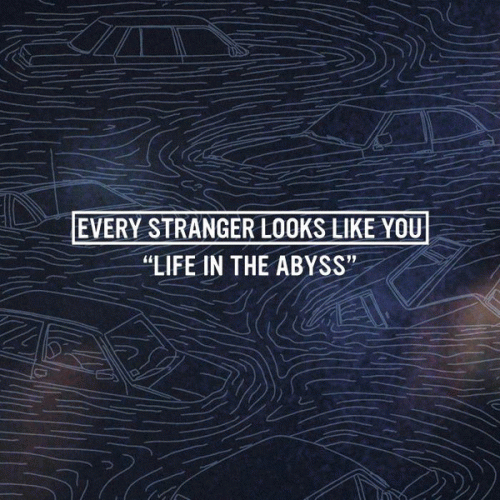Every Stranger Looks Like You : Life in the Abyss